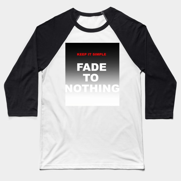 Keep it Simple, Fade to Nothing Baseball T-Shirt by NewSignCreation